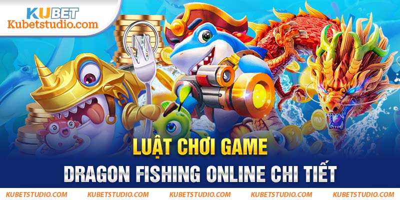 Luật chơi game Dragon Fishing online chi tiết